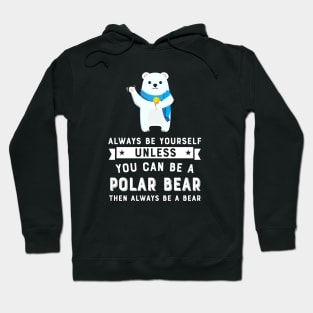 Always Be Yourself Unless You Can Be A Polar Bear Hoodie